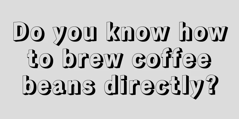 Do you know how to brew coffee beans directly?