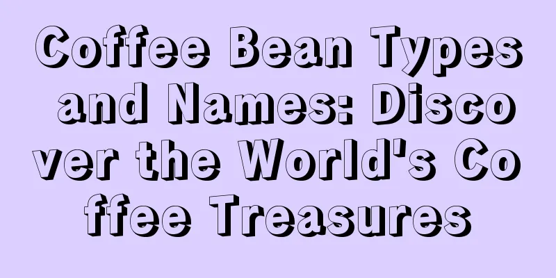Coffee Bean Types and Names: Discover the World's Coffee Treasures