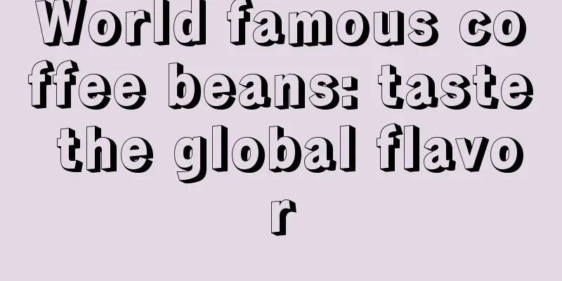 World famous coffee beans: taste the global flavor
