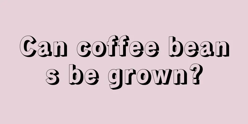 Can coffee beans be grown?