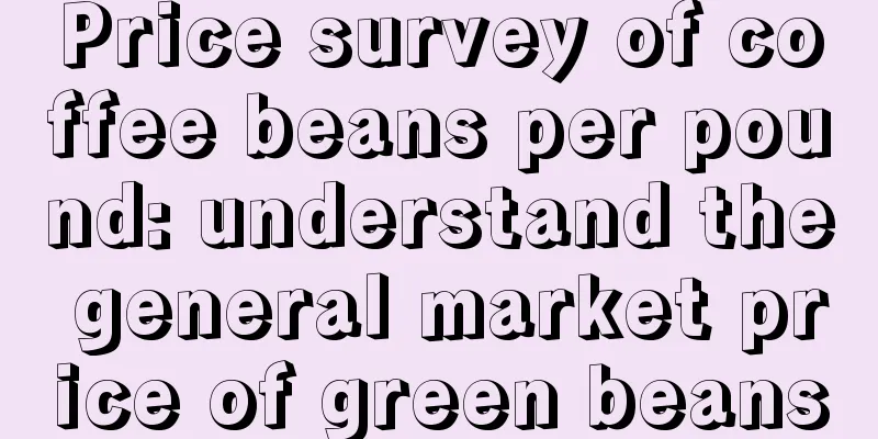 Price survey of coffee beans per pound: understand the general market price of green beans