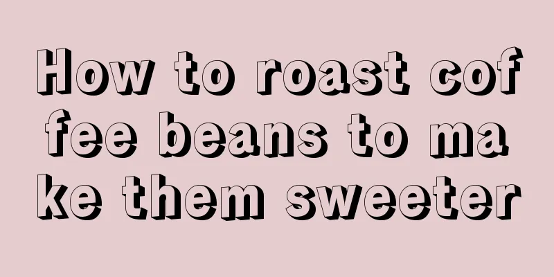 How to roast coffee beans to make them sweeter
