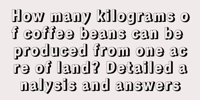 How many kilograms of coffee beans can be produced from one acre of land? Detailed analysis and answers