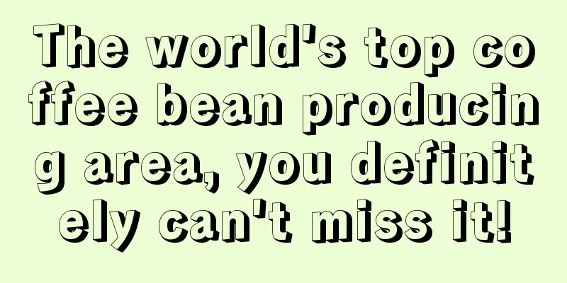 The world's top coffee bean producing area, you definitely can't miss it!