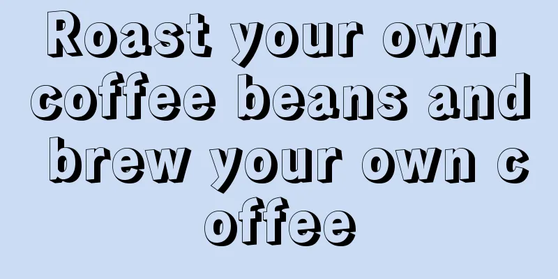 Roast your own coffee beans and brew your own coffee