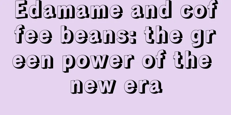 Edamame and coffee beans: the green power of the new era
