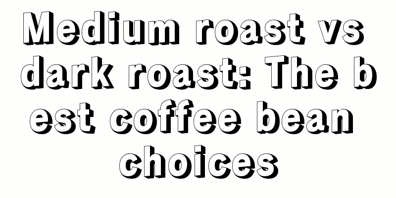 Medium roast vs dark roast: The best coffee bean choices