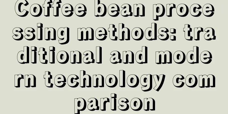 Coffee bean processing methods: traditional and modern technology comparison