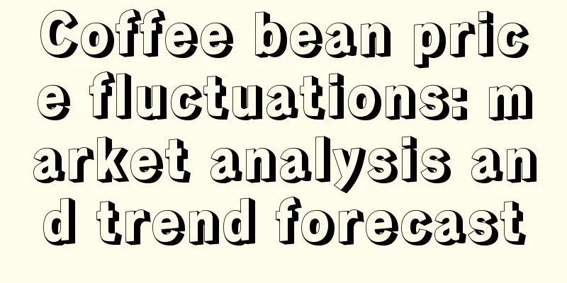 Coffee bean price fluctuations: market analysis and trend forecast