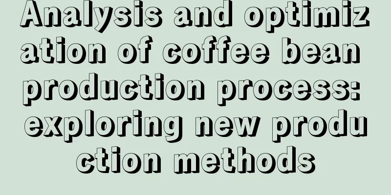 Analysis and optimization of coffee bean production process: exploring new production methods