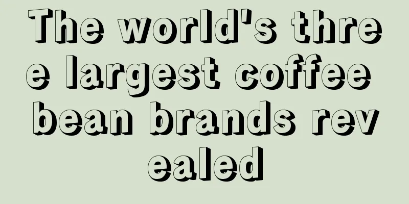 The world's three largest coffee bean brands revealed