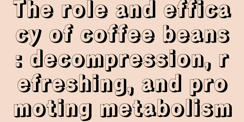 The role and efficacy of coffee beans: decompression, refreshing, and promoting metabolism