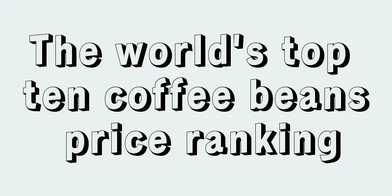 The world's top ten coffee beans price ranking