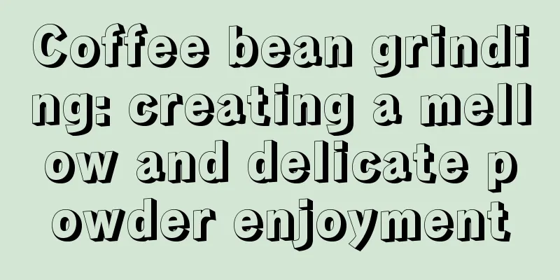 Coffee bean grinding: creating a mellow and delicate powder enjoyment