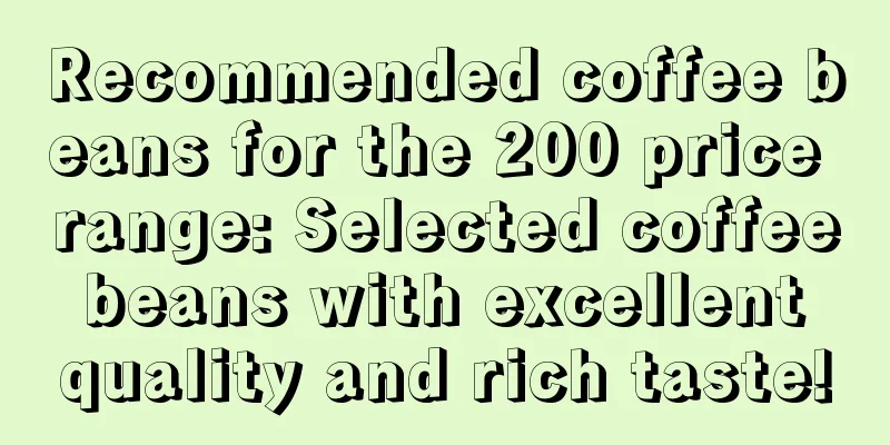 Recommended coffee beans for the 200 price range: Selected coffee beans with excellent quality and rich taste!