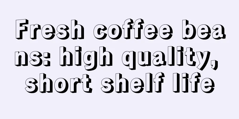 Fresh coffee beans: high quality, short shelf life