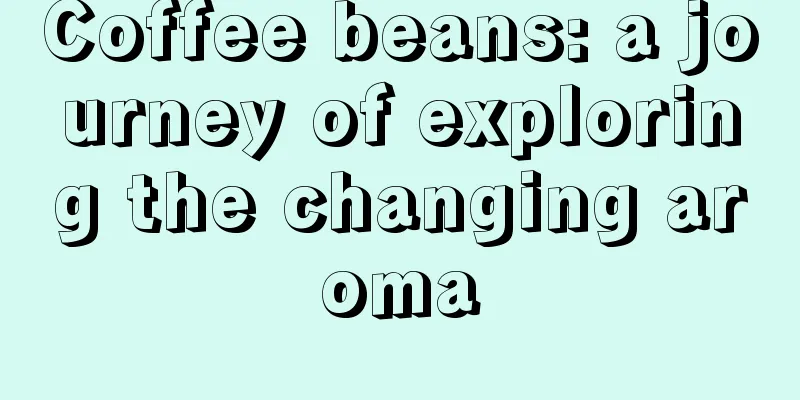 Coffee beans: a journey of exploring the changing aroma
