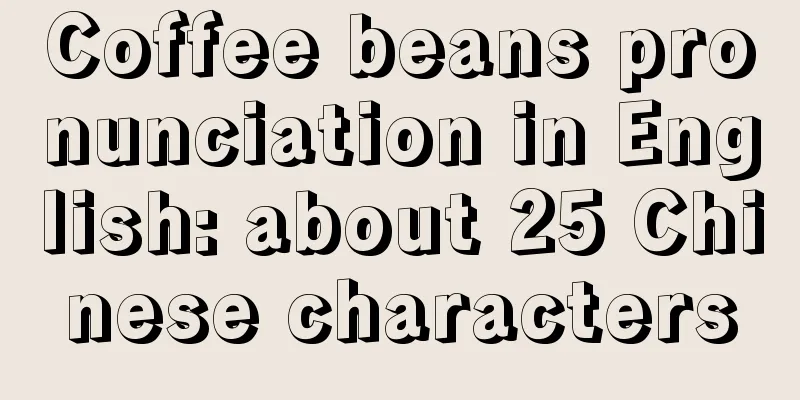 Coffee beans pronunciation in English: about 25 Chinese characters