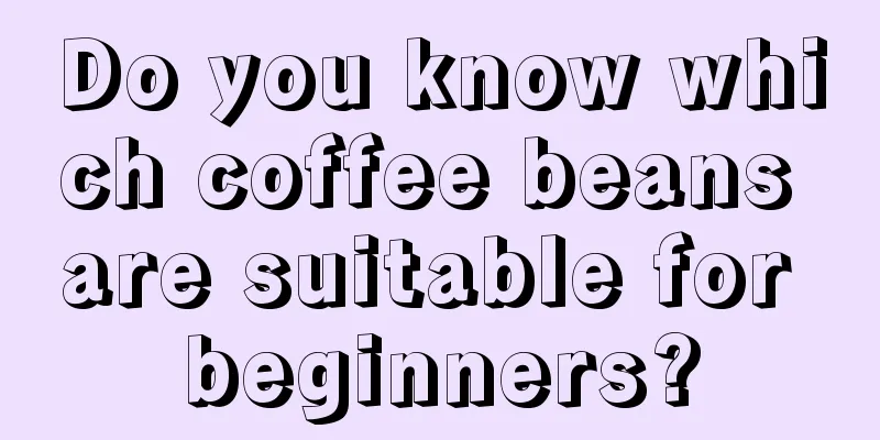 Do you know which coffee beans are suitable for beginners?