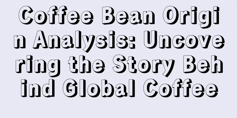 Coffee Bean Origin Analysis: Uncovering the Story Behind Global Coffee