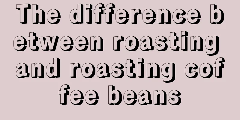 The difference between roasting and roasting coffee beans