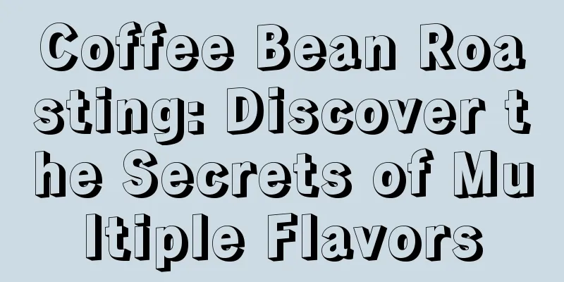 Coffee Bean Roasting: Discover the Secrets of Multiple Flavors