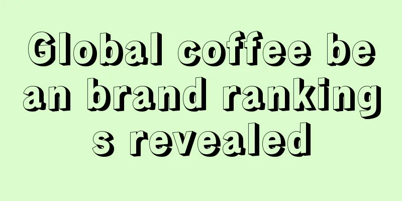 Global coffee bean brand rankings revealed
