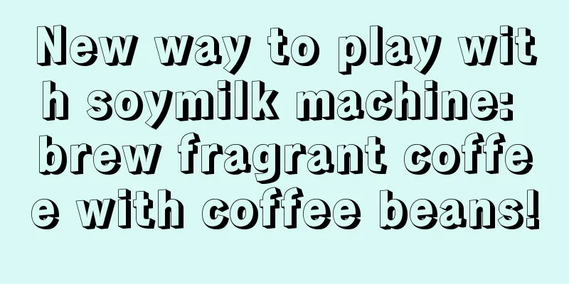 New way to play with soymilk machine: brew fragrant coffee with coffee beans!