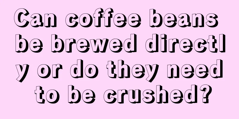 Can coffee beans be brewed directly or do they need to be crushed?