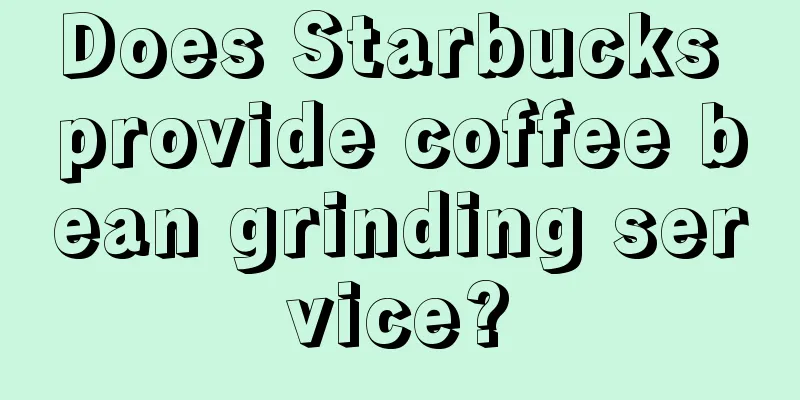 Does Starbucks provide coffee bean grinding service?