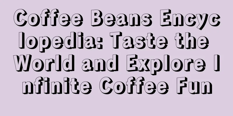 Coffee Beans Encyclopedia: Taste the World and Explore Infinite Coffee Fun