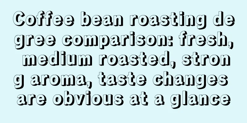 Coffee bean roasting degree comparison: fresh, medium roasted, strong aroma, taste changes are obvious at a glance