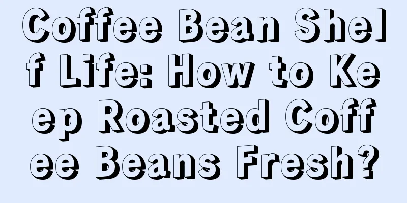 Coffee Bean Shelf Life: How to Keep Roasted Coffee Beans Fresh?