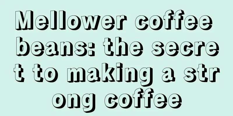 Mellower coffee beans: the secret to making a strong coffee