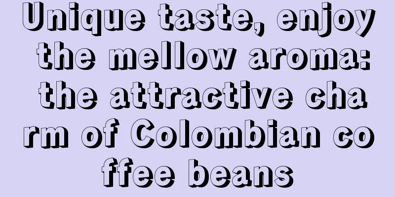 Unique taste, enjoy the mellow aroma: the attractive charm of Colombian coffee beans