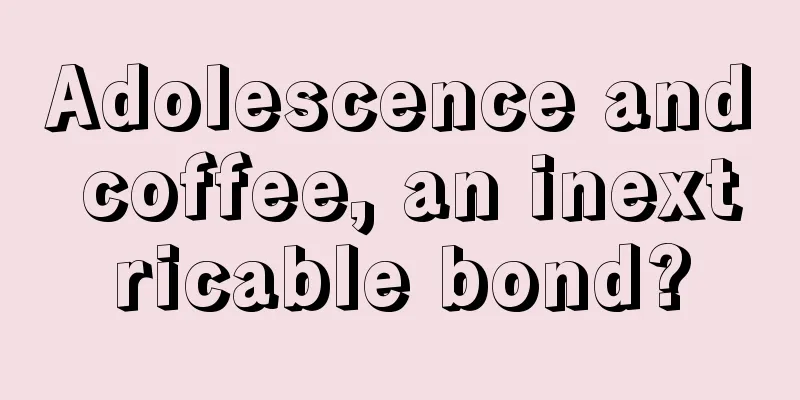 Adolescence and coffee, an inextricable bond?