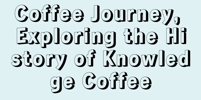 Coffee Journey, Exploring the History of Knowledge Coffee