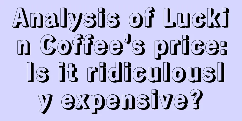 Analysis of Luckin Coffee’s price: Is it ridiculously expensive?