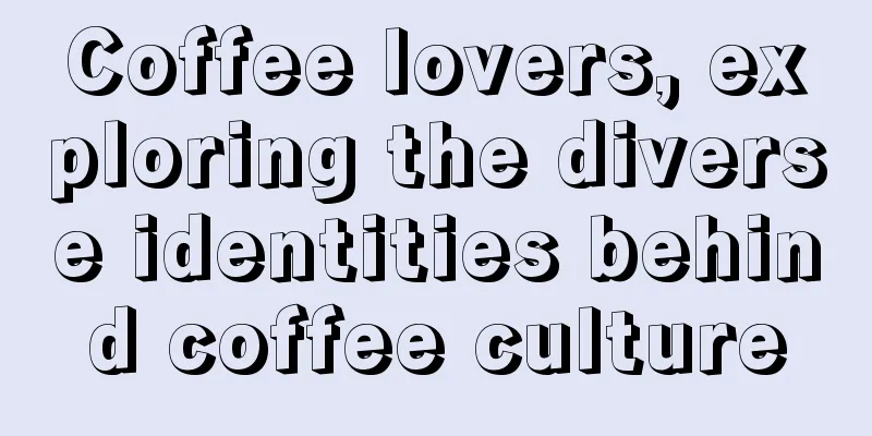 Coffee lovers, exploring the diverse identities behind coffee culture