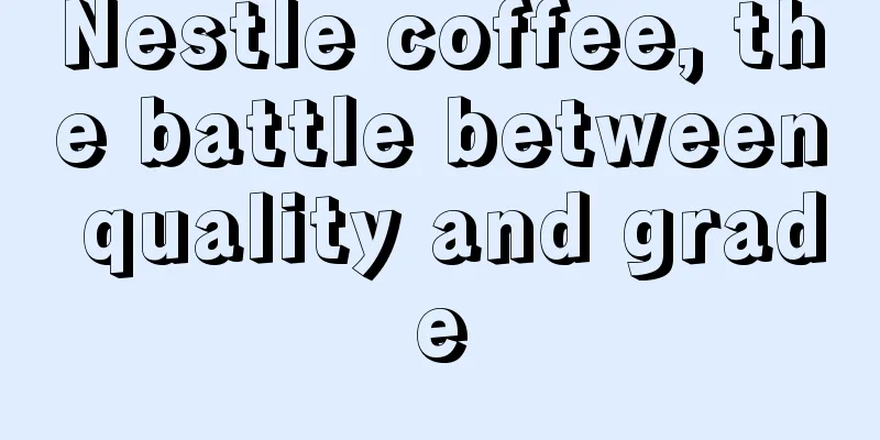 Nestle coffee, the battle between quality and grade