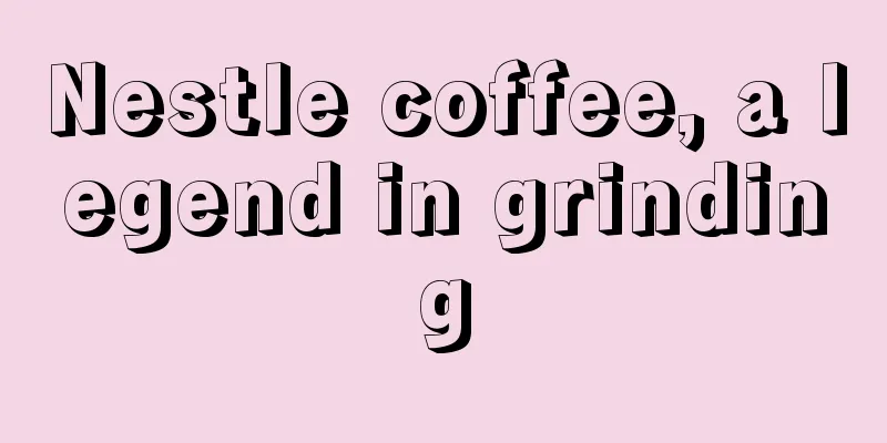 Nestle coffee, a legend in grinding