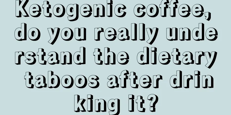 Ketogenic coffee, do you really understand the dietary taboos after drinking it?