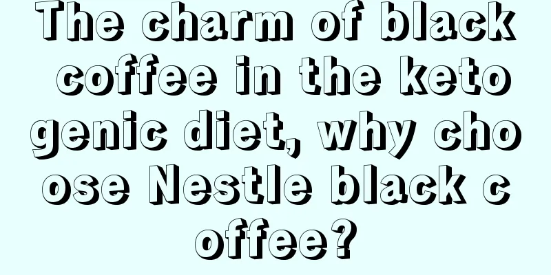 The charm of black coffee in the ketogenic diet, why choose Nestle black coffee?