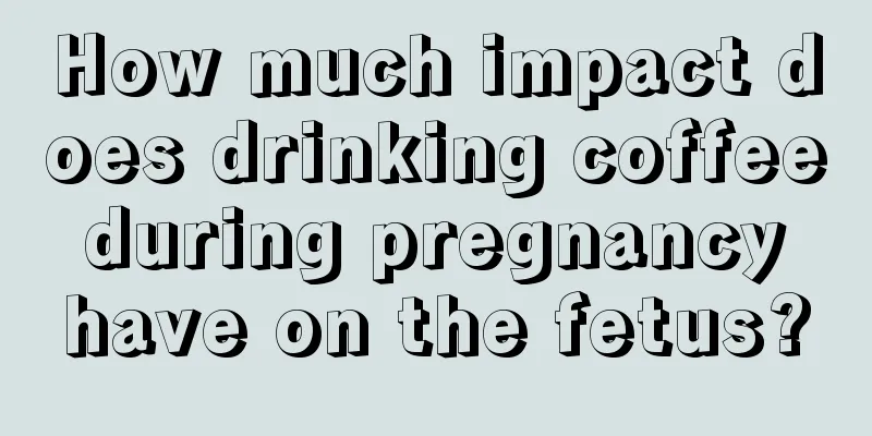 How much impact does drinking coffee during pregnancy have on the fetus?