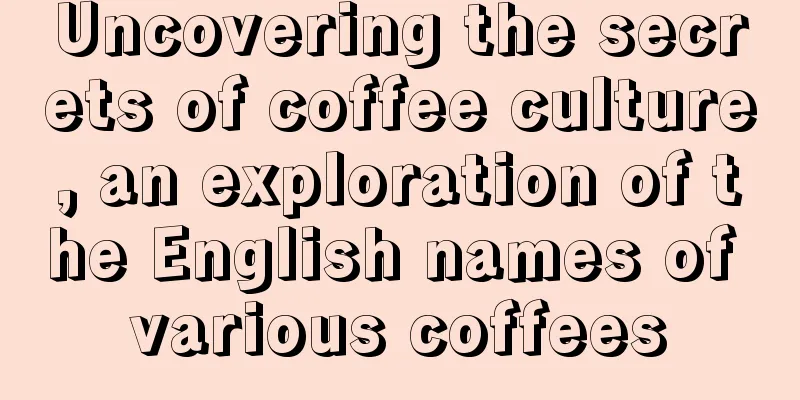 Uncovering the secrets of coffee culture, an exploration of the English names of various coffees