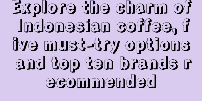 Explore the charm of Indonesian coffee, five must-try options and top ten brands recommended