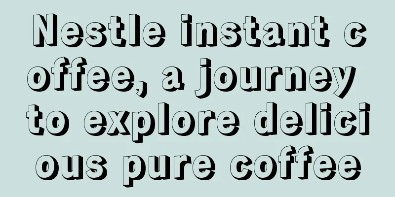 Nestle instant coffee, a journey to explore delicious pure coffee