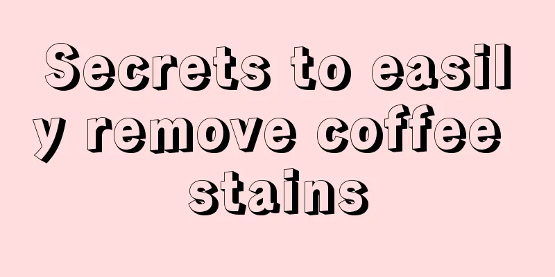Secrets to easily remove coffee stains