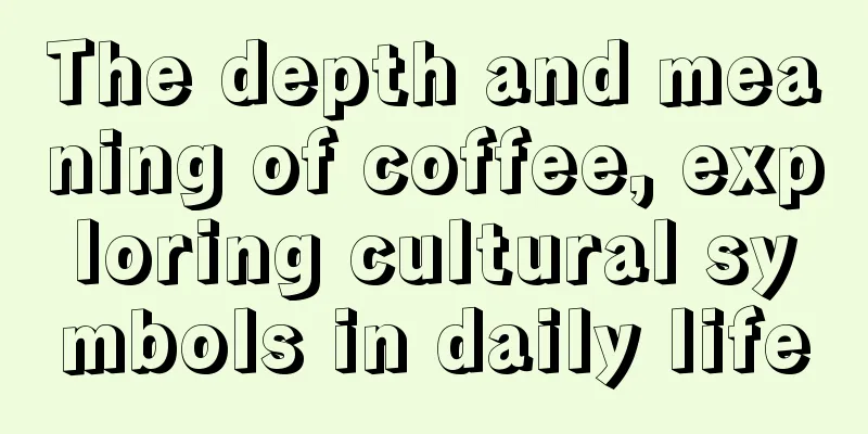 The depth and meaning of coffee, exploring cultural symbols in daily life