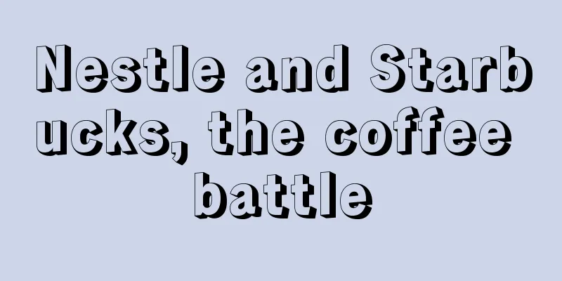 Nestle and Starbucks, the coffee battle